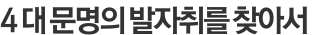 4대 문명의 발자취를 찾아서 