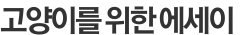 고양이를 위한 에세이 