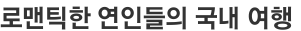 로맨틱한 연인들의 국내 여행 