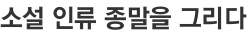 소설 인류 종말을 그리다