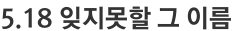 5.18 잊지못할 그 이름