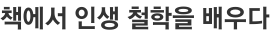책에서 인생 철학을 배우다