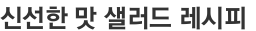 신선한 맛 샐러드 레시피 