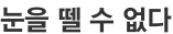 눈을 뗄 수 없다